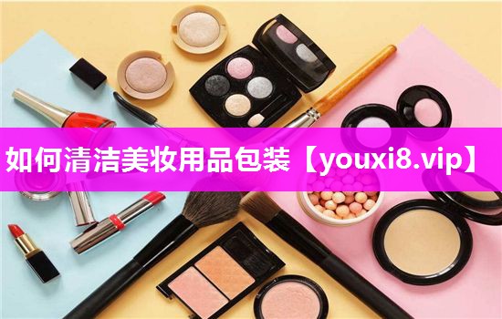 如何清洁美妆用品包装