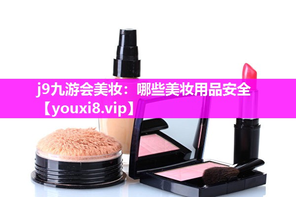 哪些美妆用品安全