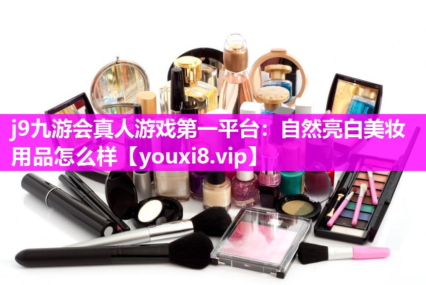 自然亮白美妆用品怎么样